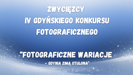 Wyniki IV Gdyńskiego Konkursu ''Fotograficzne Wariacje - Gdynia zimą otulona''